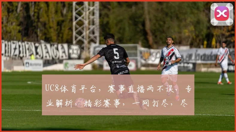 UC8体育平台，赛事直播两不误，专业解析，精彩赛事，一网打尽，尽享体育盛宴